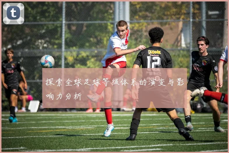 探索全球足球等级体系的演变与影响力分析
